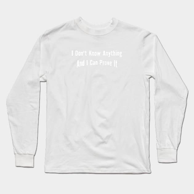 I don't know anything and can prove it Long Sleeve T-Shirt by metricsmerch